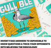 Gullible: The super-fun party game of creativity, bluffing and hilarious facts. Will you fool your family and friends or believe the unbelievable? For 12+ years, 2-14 Players